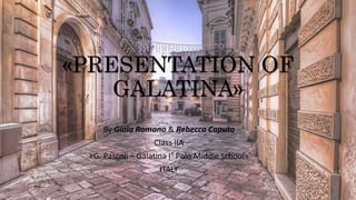 «PRESENTATION OF
GALATINA»
By Gioia Romano & Rebecca Caputo
Class IIA
«G. Pascoli – Galatina I° Polo Middle school»
ITALY
 