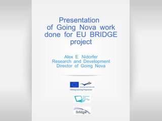 Presentation  of Going Nova work done for EU BRIDGE project Alex E. Nidorfer Research and Development Director of Going Nova 