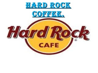HARD ROCKHARD ROCK
COFFEE.COFFEE.
 