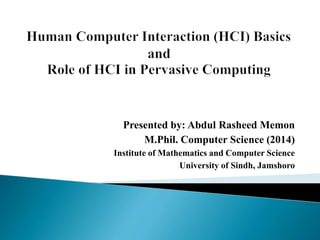 Presented by: Abdul Rasheed Memon
M.Phil. Computer Science (2014)
Institute of Mathematics and Computer Science
University of Sindh, Jamshoro
 