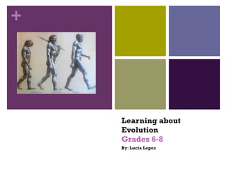 Learning about Evolution Grades 6-8 By: Lucia Lopez 