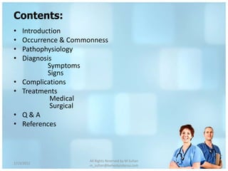 Contents:
•   Introduction
•   Occurrence & Commonness
•   Pathophysiology
•   Diagnosis
            Symptoms
            Signs
•   Complications
•   Treatments
             Medical
             Surgical
•   Q&A
•   References



                      All Rights Reserved by M Sufian
1/13/2012                                               2
                      m_sufian@behestandarou.com
 
