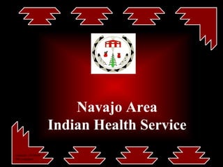 Navajo Area Indian Health Service Updated: -10//09/08 508 compliant 