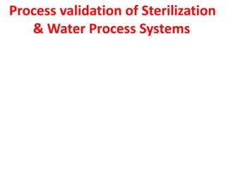 Process validation of Sterilization 
& Water Process Systems 
 