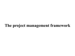 The project management framework

 