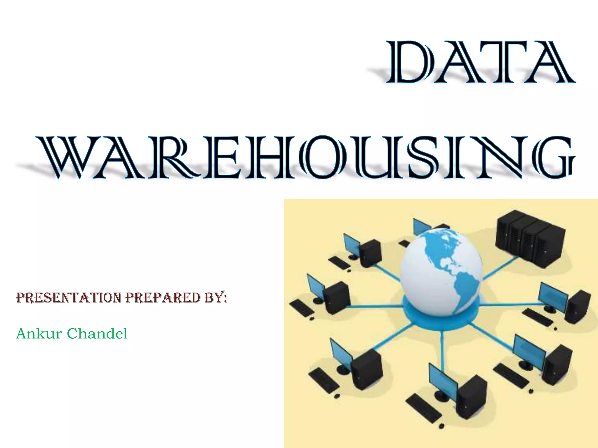 DATA WAREHOUSINGPresentation Prepared by:Ankur Chandel