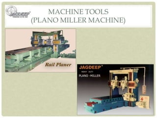 MACHINE TOOLS
(PLANO MILLER MACHINE)
 