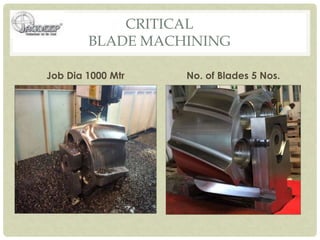 CRITICAL
BLADE MACHINING
Job Dia 1000 Mtr No. of Blades 5 Nos.
 