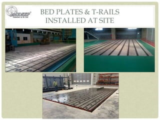 BED PLATES & T-RAILS
INSTALLED AT SITE
 