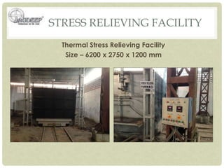 STRESS RELIEVING FACILITY
Thermal Stress Relieving Facility
Size – 6200 x 2750 x 1200 mm
 