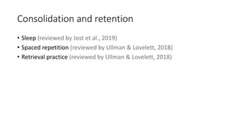 Consolidation and retention
• Sleep (reviewed by Jost et al., 2019)
• Spaced repetition (reviewed by Ullman & Lovelett, 2018)
• Retrieval practice (reviewed by Ullman & Lovelett, 2018)
 