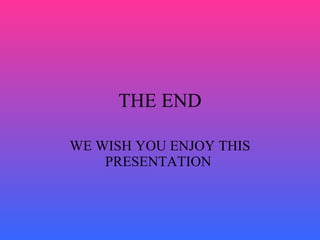 THE END WE WISH YOU ENJOY THIS PRESENTATION  