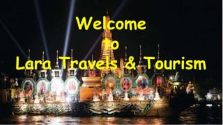 Welcome
to
Lara Travels & Tourism
 