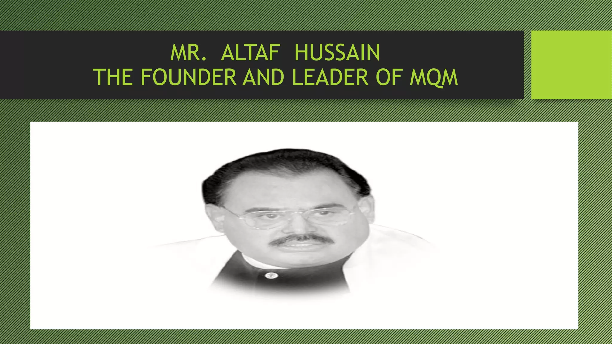 MR. ALTAF HUSSAIN
THE FOUNDER AND LEADER OF MQM
 