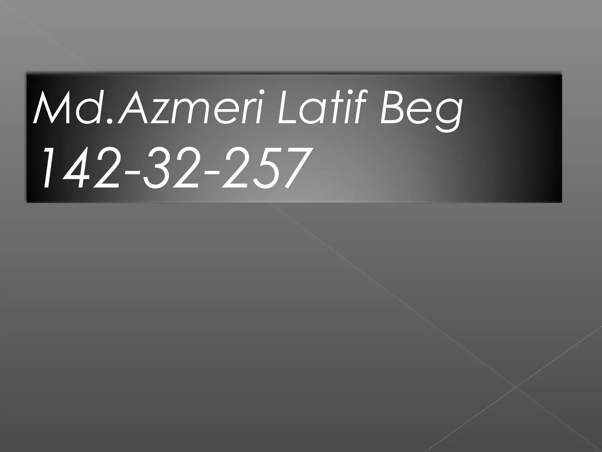 Md.Azmeri Latif Beg
142-32-257
 