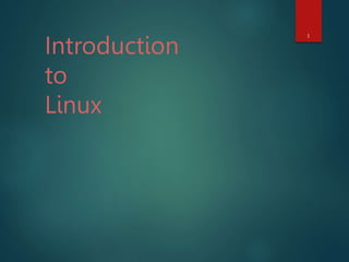 Introduction
to
Linux
1
 