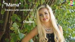 Create a safer community
“Mama”
Charlen
 