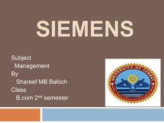 SIEMENS
Subject
Management
By
Shareef MB Baloch
Class
B.com 2nd semester
 