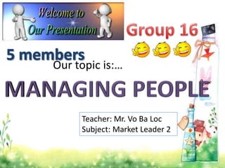 Our topic is:…



     Teacher: Mr. Vo Ba Loc
     Subject: Market Leader 2
 