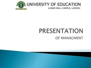 OF MANAGMENT
UNIVERSITY OF EDUCATION
(LOWER MALL CAMPUS, LAHORE)
 