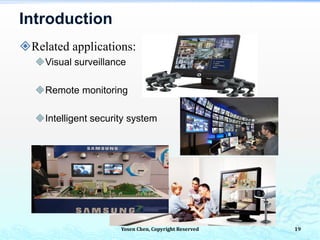 Related applications:
Visual surveillance
Remote monitoring
Intelligent security system
Introduction
19Yosen Chen, Copyright Reserved
 