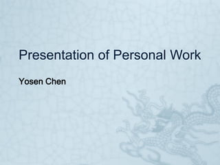 Presentation of Personal Work
Yosen Chen
 