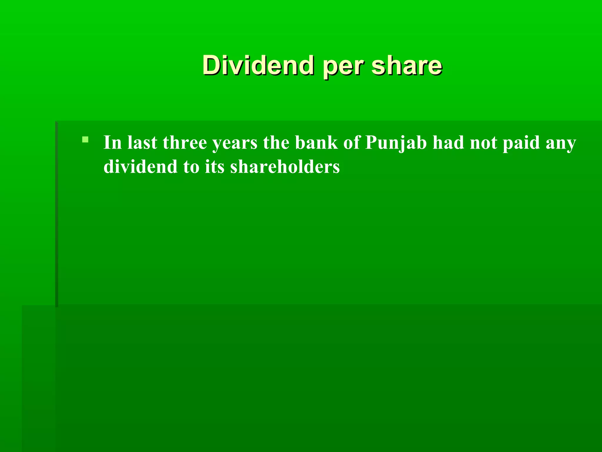 DDiivviiddeenndd ppeerr sshhaarree 
 In last three years the bank of Punjab had not paid any 
dividend to its shareholders 
 