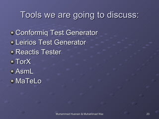 Tools we are going to discuss: Conformiq Test Generator Leirios Test Generator Reactis Tester TorX AsmL MaTeLo 