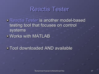 Reactis Tester Reactis Tester  is another model-based testing tool that focuses on control systems  Works with MATLAB Tool downloaded AND available 