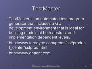 TestMaster TestMaster is an automated test program generator that includes a GUI development environment that is ideal for building models at both abstract and implementation dependent levels. http://www.teradyne.com/prods/sst/product_center/sstprod.html http://www.dnaent.com 