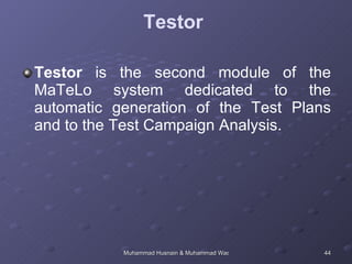 Testor  Testor  is the second module of the MaTeLo system dedicated to the automatic generation of the Test Plans and to the Test Campaign Analysis.  