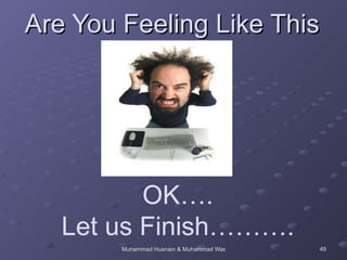 Are You Feeling Like This OK…. Let us Finish………. 
