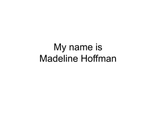 My name is Madeline Hoffman 