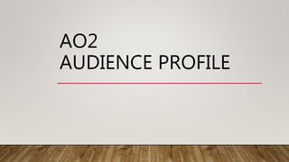 AO2
AUDIENCE PROFILE
 
