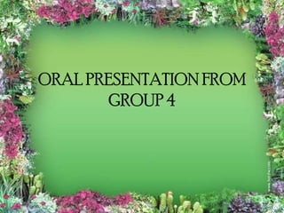 ORAL PRESENTATION FROM
        GROUP 4
 