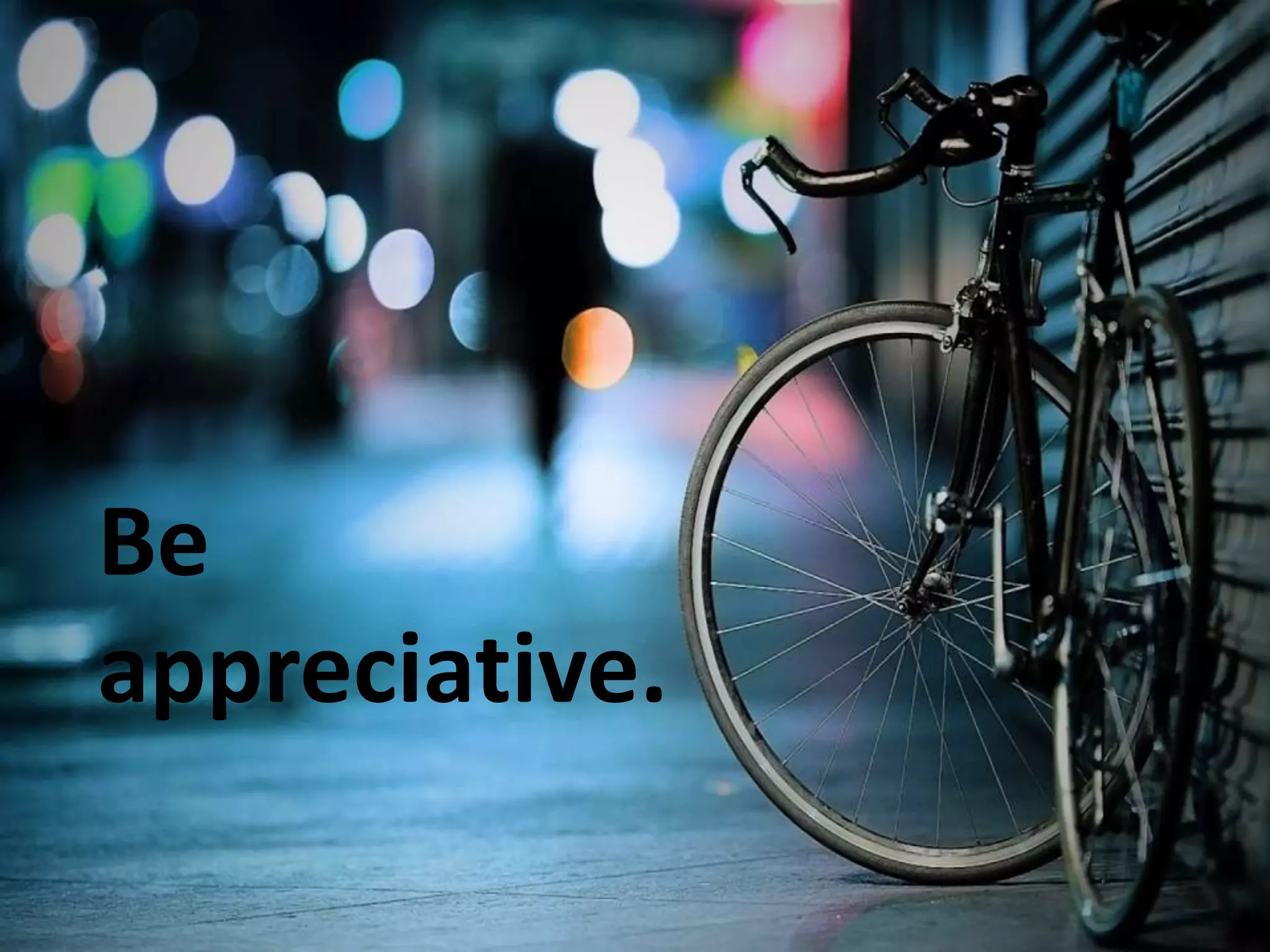 Be
appreciative.
 