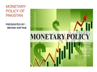 MONETARY
POLICY OF
PAKISTAN
PRESENTED BY :
MEHAK NAYYAB
 