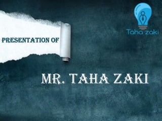 Presentation of
MR. Taha Zaki
 