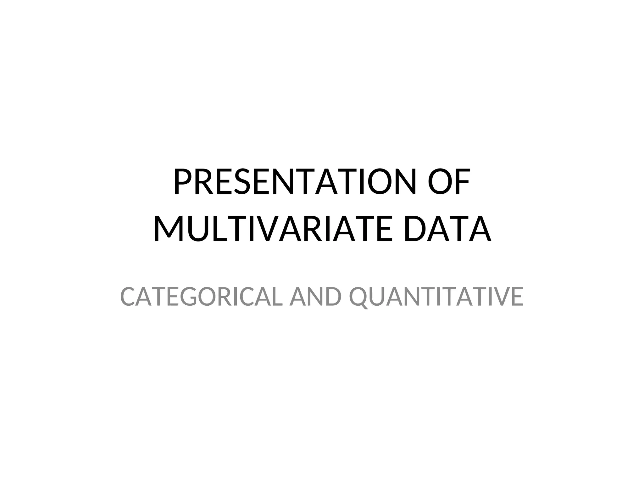 PRESENTATION OF MULTIVARIATE DATA CATEGORICAL AND QUANTITATIVE 