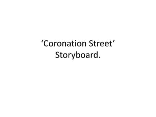 ‘Coronation Street’ Storyboard. 