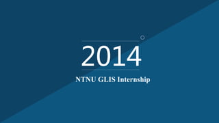 2014
NTNU GLIS Internship
 