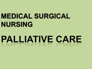 MEDICAL SURGICAL
NURSING

PALLIATIVE CARE
 