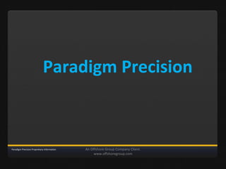Paradigm Precision



Paradigm Precision Proprietary Information   An Offshore Group Company Client.
                                                  www.offshoregroup.com
 