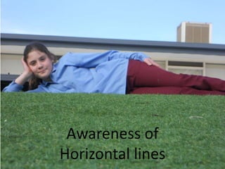 Awareness of
Horizontal lines
 