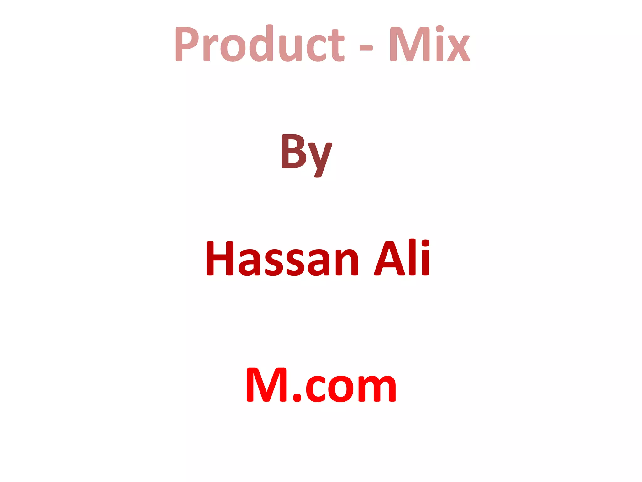 Product - Mix
By
Hassan Ali
M.com