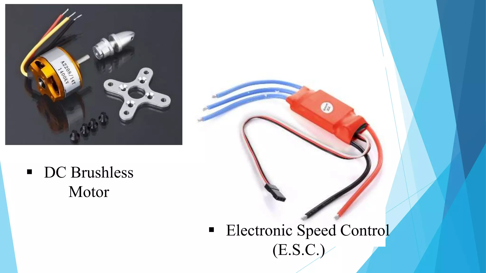  DC Brushless
Motor
 Electronic Speed Control
(E.S.C.)
 