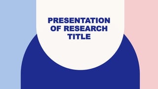 PRESENTATION
OF RESEARCH
TITLE
 