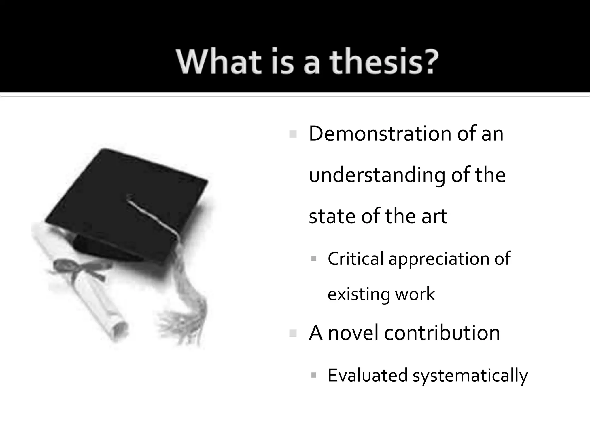 What is a thesis?Demonstration of an understanding of the state of the artCritical appreciation of existing workA novel contributionEvaluated systematically