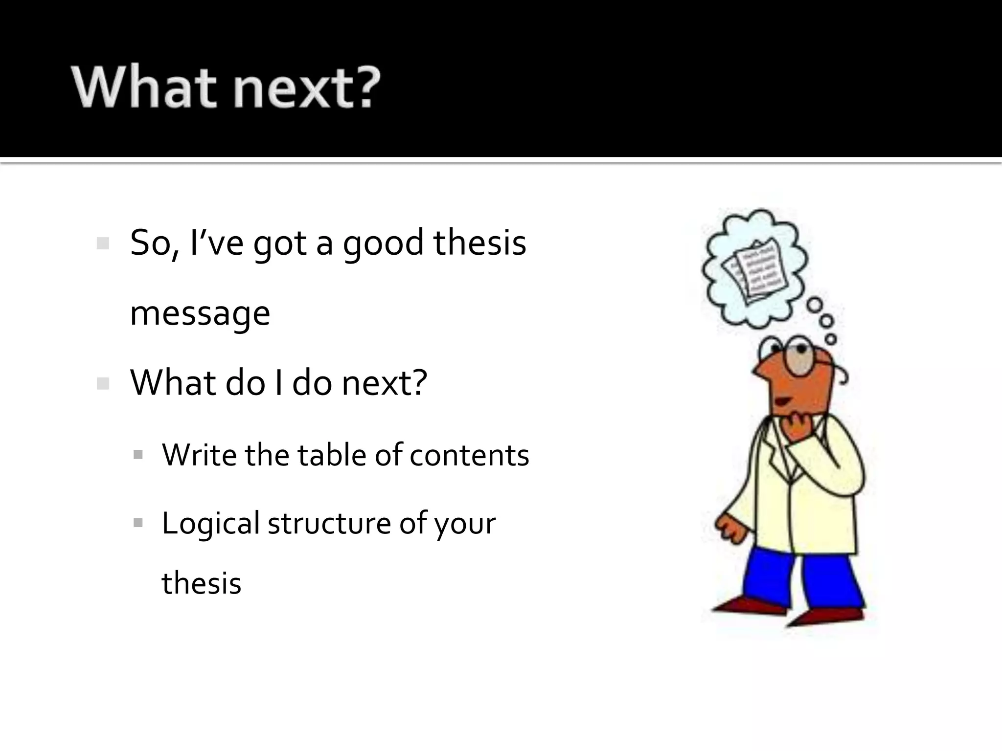 What next?So, I’ve got a good thesis messageWhat do I do next?Write the table of contentsLogical structure of your thesis