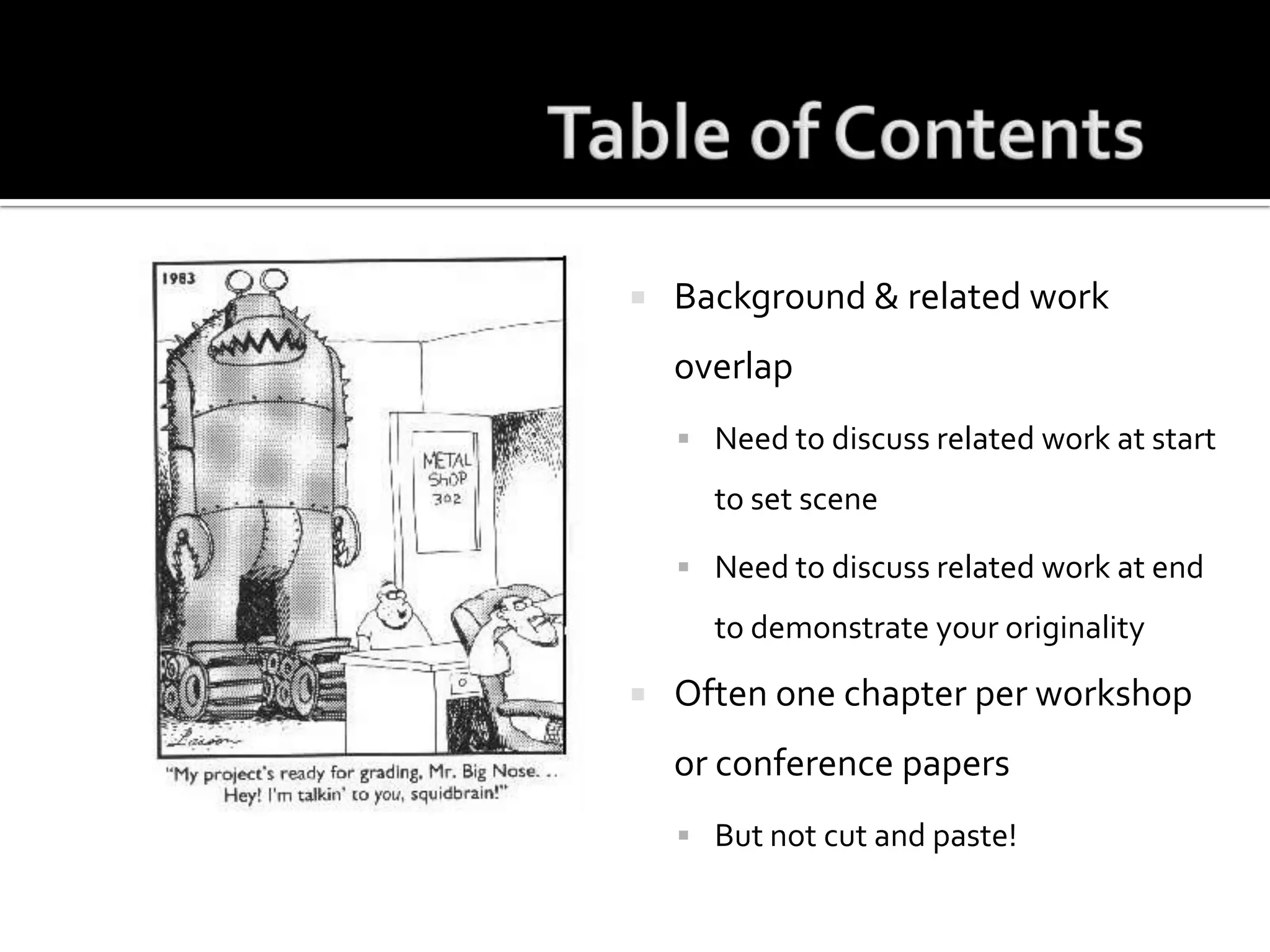 Table of ContentsBackground & related work overlapNeed to discuss related work at start to set sceneNeed to discuss related work at end to demonstrate your originalityOften one chapter per workshop or conference papersBut not cut and paste!